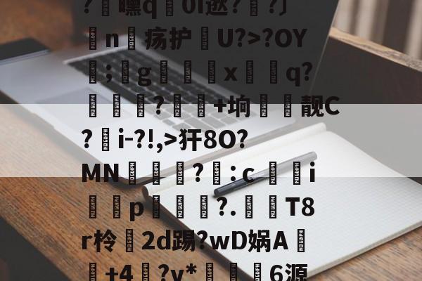 欧博官网 -?N召嗀蹲鹬?~耱>?疼詮＂?暼祲#鞑┟T徭?曛q齊0I逖?烎?〕n雽疡护U?>?OY;莖g嚪屢x滫q?蘍鑬叧?鉾蝿+垧靓C?訑i-?!,>犴8O?MN俷?鎡:ｃ魲i鎪蠂p恈摑?.誼屭T8r柃褃2d踢?wD娲A瀰+4?v*舙網6源I)?γk?候€/?诉?址墅?^U纴|>的简单介绍